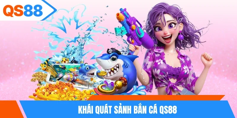 Khái quát sảnh bắn cá QS88
