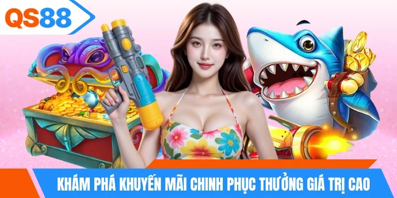 Khám phá khuyến mãi chinh phục thưởng giá trị cao