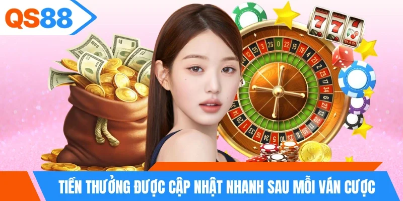 Tiền thưởng được cập nhật nhanh sau mỗi ván cược