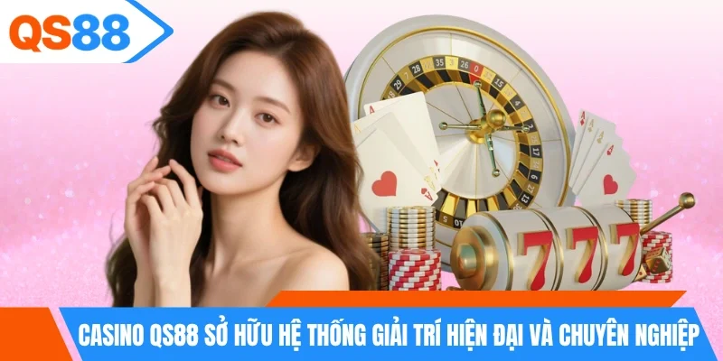 Casino QS88 sở hữu hệ thống giải trí hiện đại và chuyên nghiệp