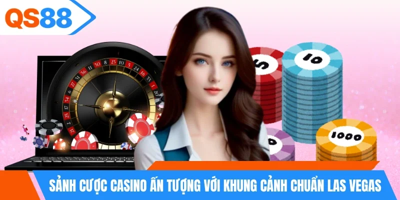 Sảnh cược casino ấn tượng với khung cảnh chuẩn Las Vegas