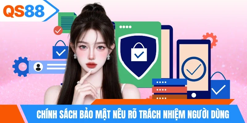 Chính sách bảo mật nêu rõ trách nhiệm người dùng