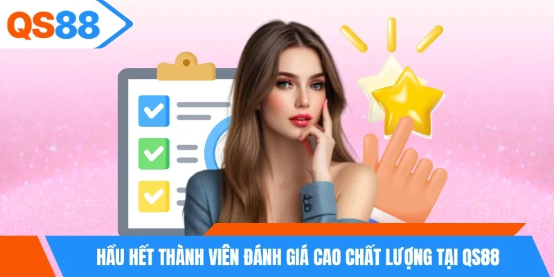 Hầu hết thành viên đánh giá cao chất lượng tại QS88