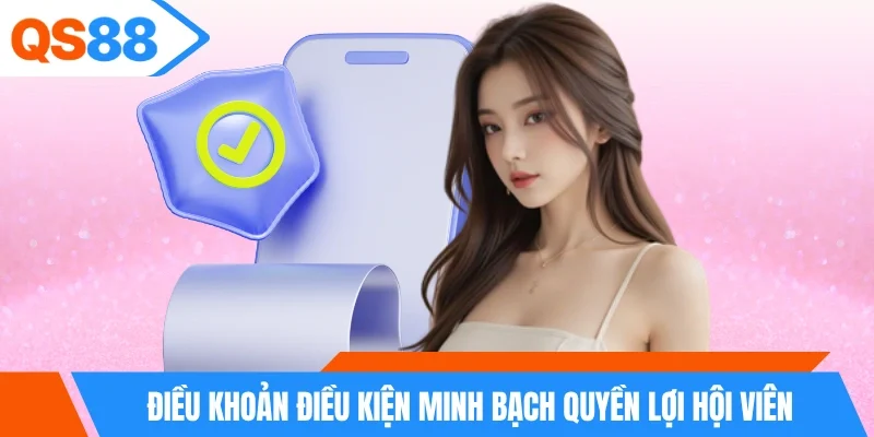 Điều khoản điều kiện minh bạch quyền lợi hội viên