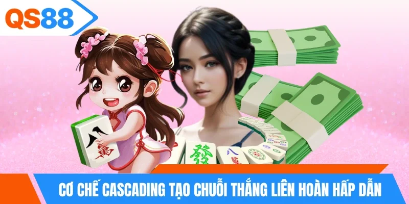 Cơ chế Cascading tạo chuỗi thắng liên hoàn hấp dẫn