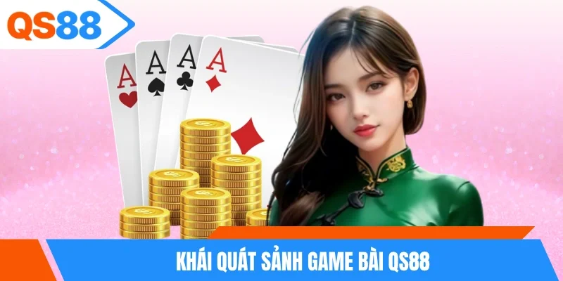 Khái quát sảnh game bài QS88