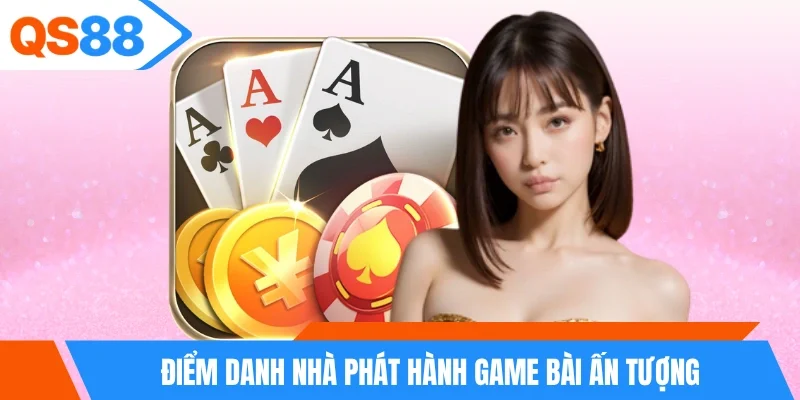 Điểm danh nhà phát hành game bài ấn tượng