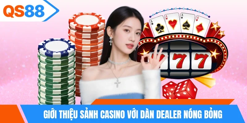 Giới thiệu sảnh casino với dàn dealer nóng bỏng