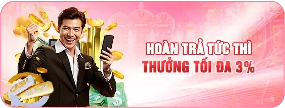 Hoàn trả Tức Thì Thưởng Tối Đa