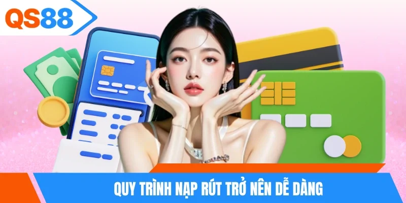 Quy trình nạp rút trở nên dễ dàng