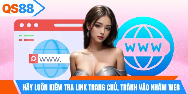 Hãy luôn kiểm tra link trang chủ, tránh vào nhầm web