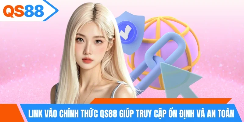 Link vào chính thức QS88 giúp truy cập ổn định và an toàn