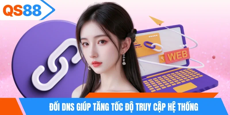 Đổi DNS giúp tăng tốc độ truy cập hệ thống