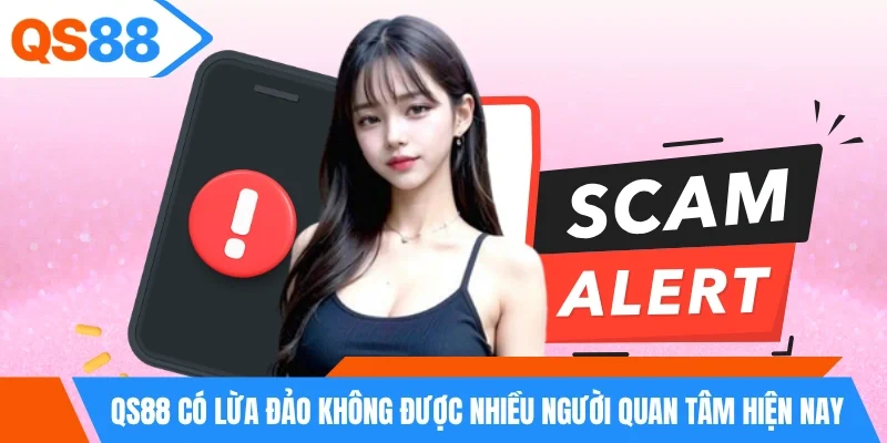 QS88 có lừa đảo không được nhiều người quan tâm hiện nay